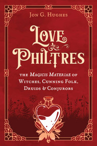 Love Philtres (The Magicis Materiae of Witches, Cunning Folk, Druids, and Conjurors) by Jon G. Hughes, 9798888501696