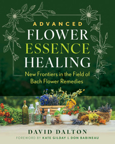 Advanced Flower Essence Healing (New Frontiers in the Field of Bach Flower Remedies) by David Dalton, Kate Gilday, Don Babineau, 9798888502457