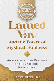 Lamed Vav and the Power of Mystical Kindness (Awakening to the Presence of the 36 Hidden Messengers) by Edward Hoffman, 9798888502570