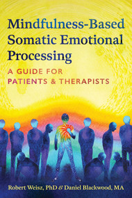 Mindfulness-Based Somatic Emotional Processing (A Guide for Patients and Therapists) by Robert Weisz, Daniel Blackwood, 9798888503669