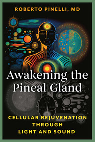 Awakening the Pineal Gland (Cellular Rejuvenation through Light and Sound) by Roberto Pinelli, 9798888503980