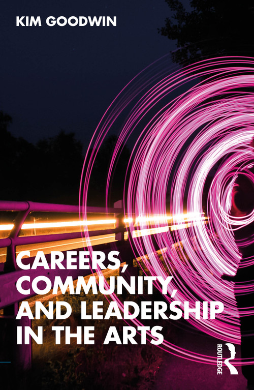 Careers, Community, and Leadership in the Arts by Kim Goodwin, 9781032720395