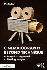 Cinematography Beyond Technique (A Story-First Approach to Moving Images) by Tal Lazar, 9781041137276