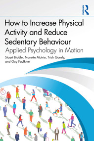 How to Increase Physical Activity and Reduce Sedentary Behaviour (Applied Psychology in Motion) by Stuart Biddle, Nanette Mutrie, Trish Gorely, Guy Faulkner, 9781032699837