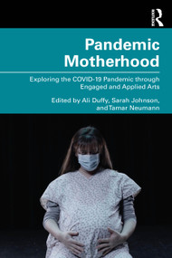 Pandemic Motherhood (Exploring the COVID-19 Pandemic through Engaged and Applied Arts) by Ali Duffy, Sarah Johnson, Tamar Neumann, 9781032746968