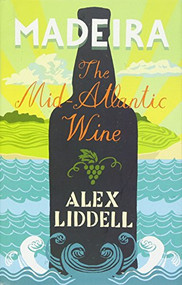 Madeira (The Mid-Atlantic Wine) by Alexander Liddell, 9781849044530