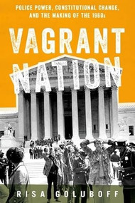 Vagrant Nation (Police Power, Constitutional Change, and the Making of the 1960s) by Risa Goluboff, 9780199768448