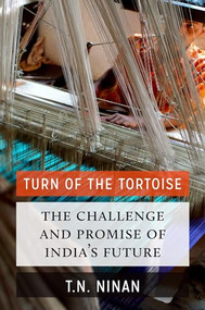 Turn of the Tortoise (The Challenge and Promise of India's Future) by T N Ninan, 9780190603014