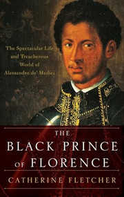The Black Prince of Florence (The Spectacular Life and Treacherous World of Alessandro de' Medici) - 9780190612726 - 9780190612726 by Catherine Fletcher, 9780190612726