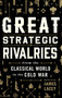 Great Strategic Rivalries (From The Classical World to the Cold War) by James Lacey, 9780190620462