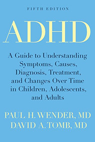 ADHD (A Guide to Understanding Symptoms, Causes, Diagnosis, Treatment, and Changes Over Time in Children, Adolescents, and Adults) by Paul H. Wender, David A. Tomb, 9780190240264