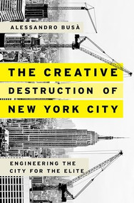 The Creative Destruction of New York City (Engineering the City for the Elite) by Alessandro Busà, 9780190610098