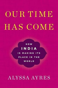 Our Time Has Come (How India is Making Its Place in the World) - 9780190494520 - 9780190494520 by Alyssa Ayres, 9780190494520