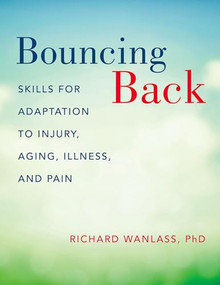 Bouncing Back (Skills for Adaptation to Injury, Aging, Illness, and Pain) by Richard Wanlass, 9780190610555