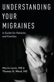 Understanding Your Migraines (A Guide for Patients and Families) by Morris Levin, Thomas N Ward, 9780190209155