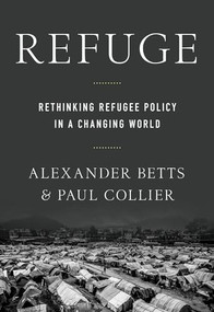 Refuge (Rethinking Refugee Policy in a Changing World) by Paul Collier, Alexander Betts, 9780190659158