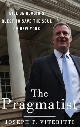 The Pragmatist (Bill de Blasio's Quest to Save the Soul of New York) by Joseph P. Viteritti, 9780190679507