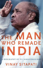 The Man Who Remade India (A Biography of P.V. Narasimha Rao) by Vinay Sitapati, 9780190692858