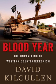 Blood Year (The Unraveling of Western Counterterrorism) by David Kilcullen, 9780190692261
