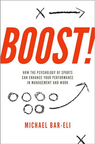 Boost! (How the Psychology of Sports Can Enhance your Performance in Management and Work) by Michael Bar-Eli, 9780190661731
