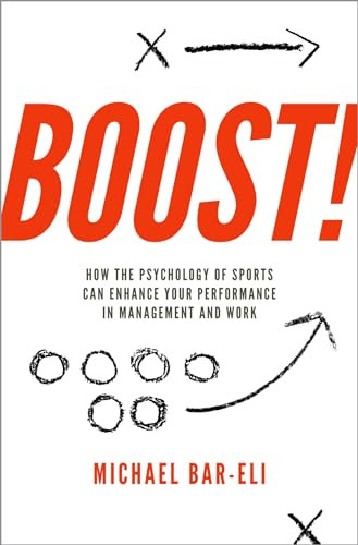 Boost! (How the Psychology of Sports Can Enhance your Performance in Management and Work) by Michael Bar-Eli, 9780190661731