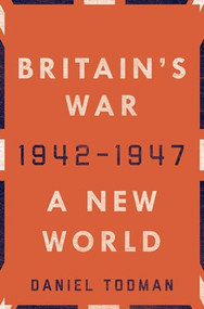Britain's War: A New World, 1942-1947 by Daniel Todman, 9780190658489