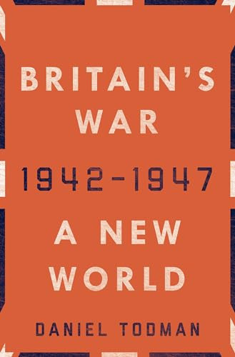Britain's War: A New World, 1942-1947 by Daniel Todman, 9780190658489
