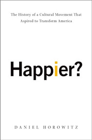 Happier? (The History of a Cultural Movement That Aspired to Transform America) by Daniel Horowitz, 9780190655648