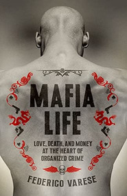 Mafia Life (Love, Death, and Money at the Heart of Organized Crime) by Federico Varese, 9780190868932