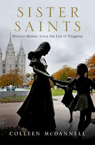 Sister Saints (Mormon Women since the End of Polygamy) by Colleen McDannell, 9780190221317