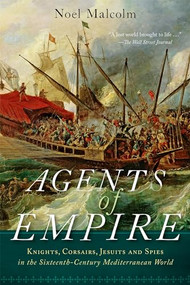 Agents of Empire (Knights, Corsairs, Jesuits, and Spies in the Sixteenth-Century Mediterranean World) by Noel Malcolm, 9780190056728