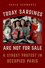 Today Sardines Are Not for Sale (A Street Protest in Occupied Paris) by Paula Schwartz, 9780190681548