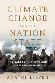 Climate Change and the Nation State (The Case for Nationalism in a Warming World) by Anatol Lieven, 9780190090180