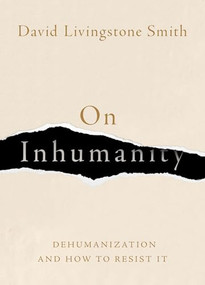 On Inhumanity (Dehumanization and How to Resist It) by David Livingstone Smith, 9780190923006