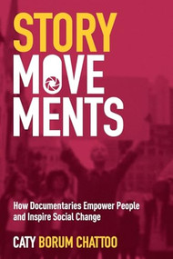 Story Movements (How Documentaries Empower People and Inspire Social Change) by Caty Borum Chattoo, 9780190943424