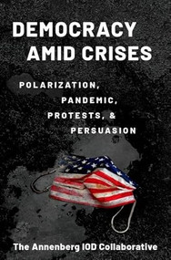 Democracy amid Crises (Polarization, Pandemic, Protests, and Persuasion) by Matthew Levendusky, Josh Pasek, Bruce Hardy, R. Lance Holbert, Kate Kenski, Yotam Ophir, Andrew Renninger, Daniel Romer, Dror Walter, Ken Winneg, Kathleen Hall Jamieson, 9780197644706