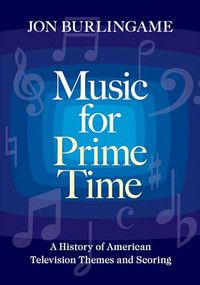 Music for Prime Time (A History of American Television Themes and Scoring) by Jon Burlingame, 9780190618308