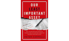 Our Least Important Asset (Why the Relentless Focus on Finance and Accounting is Bad for Business and Employees) by Peter Cappelli, 9780197629802