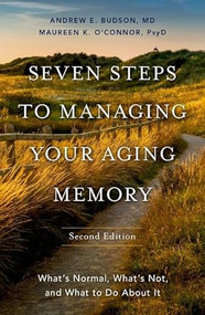 Seven Steps to Managing Your Aging Memory (What's Normal, What's Not, and What to Do About It) by Andrew E. Budson, Maureen O'Connor, 9780197632420