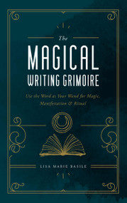 The Magical Writing Grimoire (Use the Word as Your Wand for Magic, Manifestation & Ritual) - 9781577159230 by Lisa Marie Basile, 9781577159230
