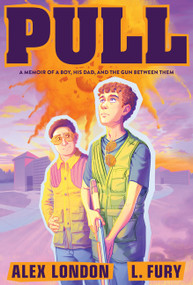 Pull (A Memoir of a Boy, His Dad, and the Gun Between Them: A Graphic Memoir) - 9780063353978 by Alex London, L. Fury