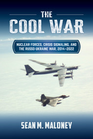 The Cool War (Nuclear Forces, Crisis Signaling, and the Russo-Ukraine War, 2014 - 2022) by Sean M. Maloney, 9781682476895