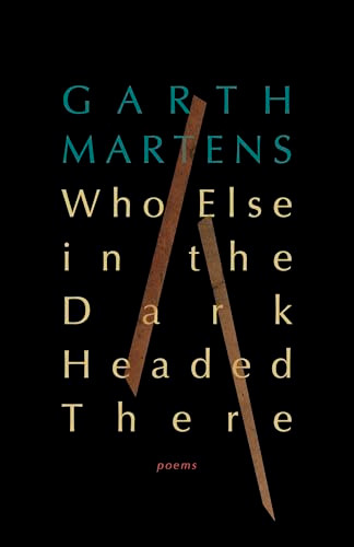 Who Else in the Dark Headed There by Garth Martens, 9781771967082