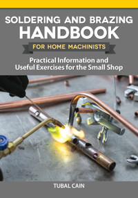 Soldering and Brazing Handbook for Home Machinists (Practical Information and Useful Exercises for the Small Shop) by Tubal Cain, 9781497101944
