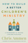 How to Build a Better Children's Ministry (A Framework for Making Lifelong Disciples) by Chris Ammen, 9780736990615