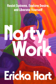 Nasty Work (Resist Systems, Explore Desire, and Liberate Yourself) by Ericka Hart, 9780593497975