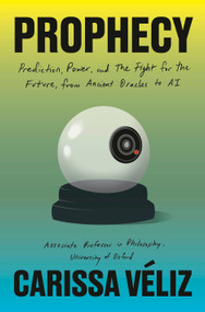 Prophecy (Prediction, Power, and the Fight for the Future, from Ancient Oracles to AI) by Carissa Véliz, 9780385550970