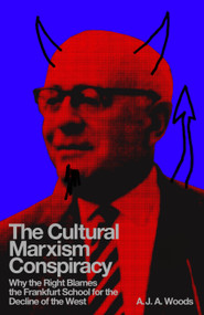 The Cultural Marxism Conspiracy (Why the Right Blames the Frankfurt School for the Decline of the West) by A.J.A. Woods, 9781804296967