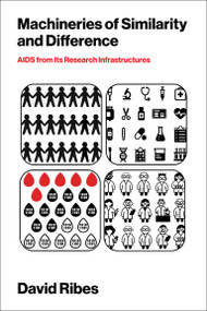 Machineries of Similarity and Difference (AIDS from Its Research Infrastructures) by David Ribes, 9780262553599