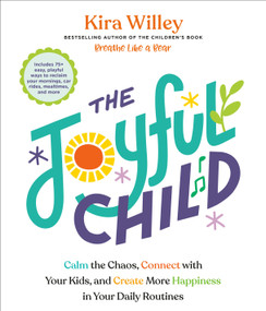 The Joyful Child (Calm the Chaos, Connect with Your Kids, and Create More Happiness in Your Daily Routines) by Kira Willey, 9780593980606